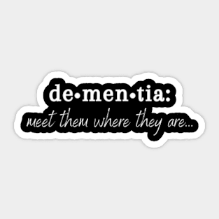 Meet Them Where They Are Dementia Shirt Sticker